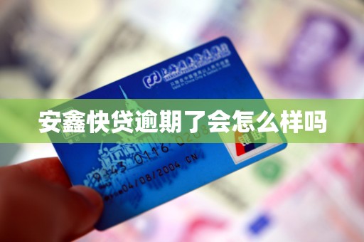 安鑫快贷逾期了会怎么样吗